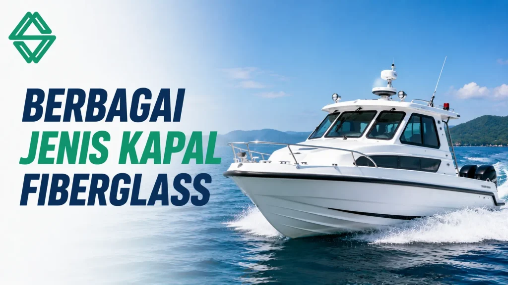 Jenis Kapal Fiberglass untuk kebutuhan patroli, transportasi, perikanan, dan operasional khusus